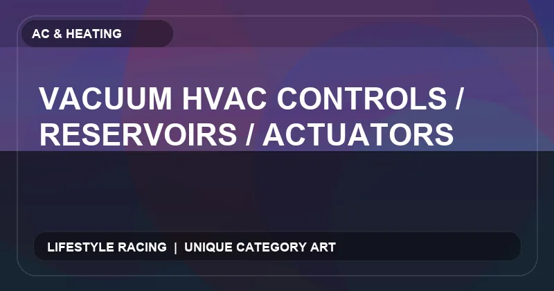 Vacuum HVAC Controls / Reservoirs / Actuators
